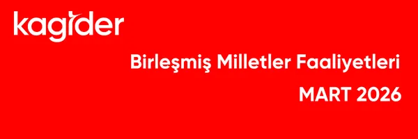7-14 MART 2026 KAGİDER BİRLEŞMİŞ MİLLETLER FAALİYETLERİ