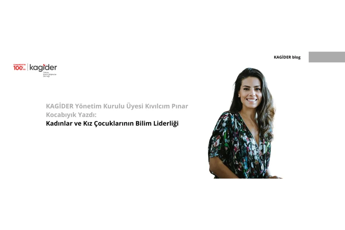 KAGİDER Yönetim Kurulu Üyesi Kıvılcım Pınar Kocabıyık Yazdı: Kadınlar ve Kız Çocuklarının Bilim Liderliği