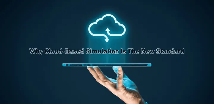 Why Cloud-Based Simulation Software Is the New Standard